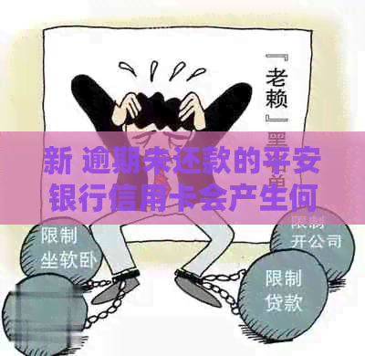 新 逾期未还款的平安银行信用卡会产生何种后果及解决方法探讨