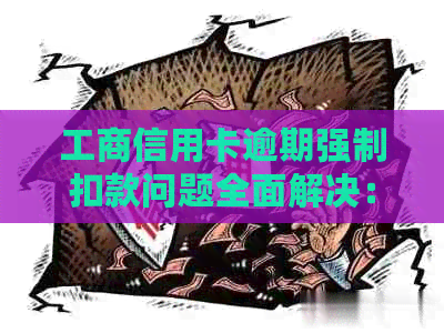 工商信用卡逾期强制扣款问题全面解决：投诉流程、申诉方法一应俱全！