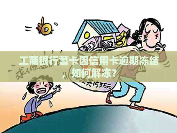 工商银行蓄卡因信用卡逾期冻结，如何解冻？