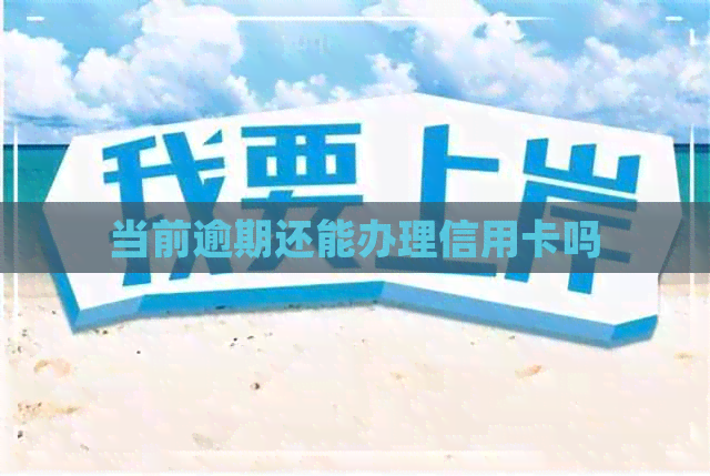 当前逾期还能办理信用卡吗