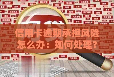 信用卡逾期承担风险怎么办：如何处理？