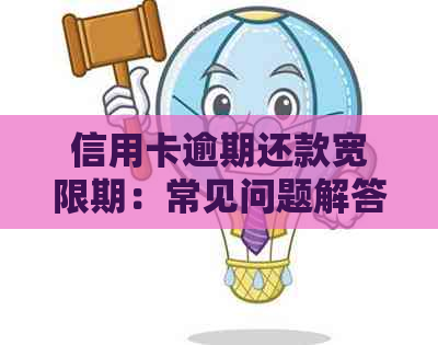 信用卡逾期还款宽限期：常见问题解答与逾期处理策略
