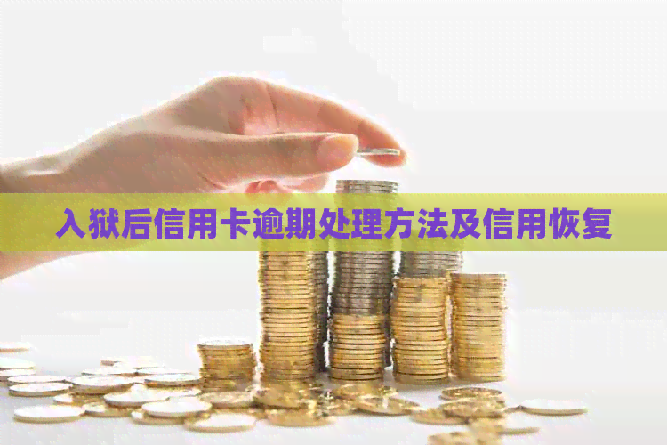 入狱后信用卡逾期处理方法及信用恢复