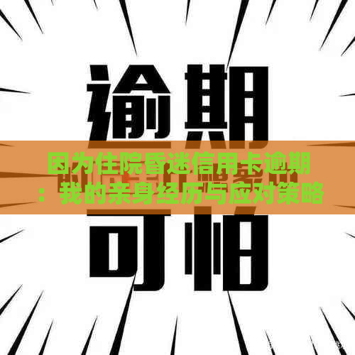 因为住院昏迷信用卡逾期：我的亲身经历与应对策略