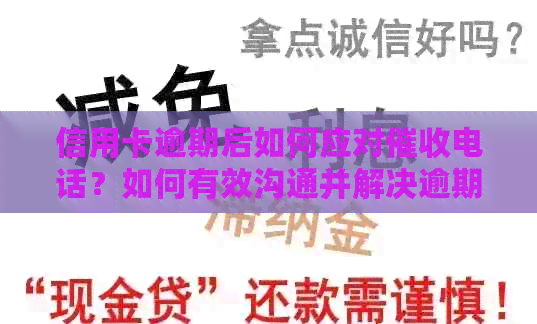 信用卡逾期后如何应对电话？如何有效沟通并解决逾期问题？