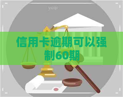 信用卡逾期可以强制60期