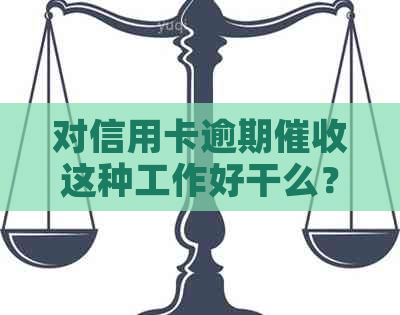对信用卡逾期这种工作好干么？如何应对信用卡逾期电话？-做信用卡逾期好吗