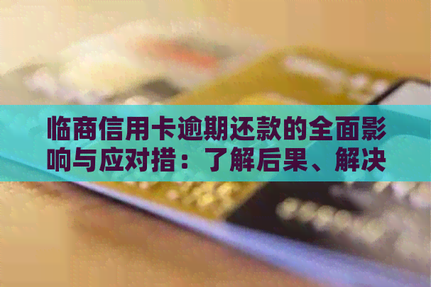 临商信用卡逾期还款的全面影响与应对措：了解后果、解决方法和预防策略