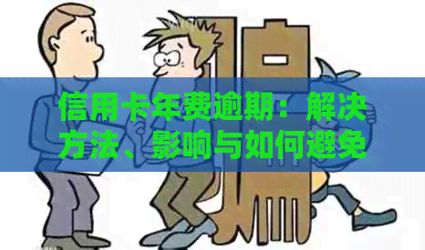 信用卡年费逾期：解决方法、影响与如何避免