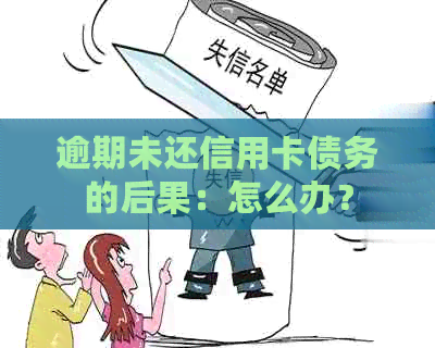逾期未还信用卡债务的后果：怎么办？