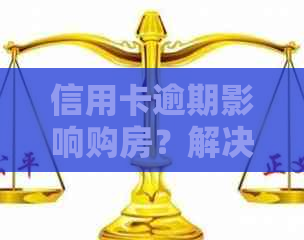 信用卡逾期影响购房？解决方案和手续全解析！