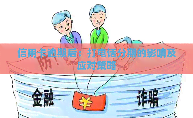信用卡逾期后：打电话分期的影响及应对策略