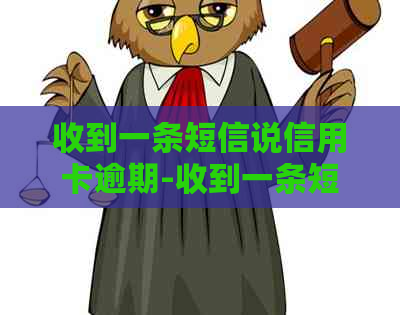 收到一条短信说信用卡逾期-收到一条短信说信用卡逾期是真的吗-收到短信说信用卡严重逾期