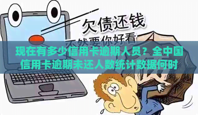 现在有多少信用卡逾期人员？全中国信用卡逾期未还人数统计数据何时公布？