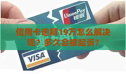 信用卡逾期19万怎么解决呢？多久会被起诉？