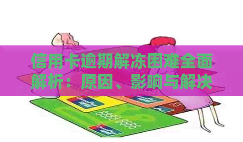 信用卡逾期解冻困难全面解析：原因、影响与解决策略