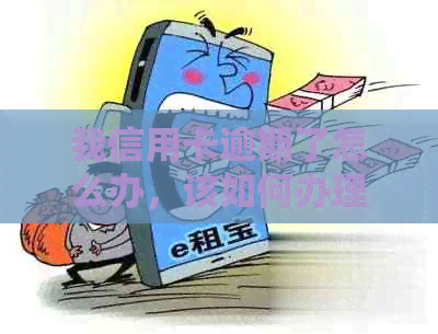 我信用卡逾期了怎么办，该如何办理？如果逾期会有什么影响？
