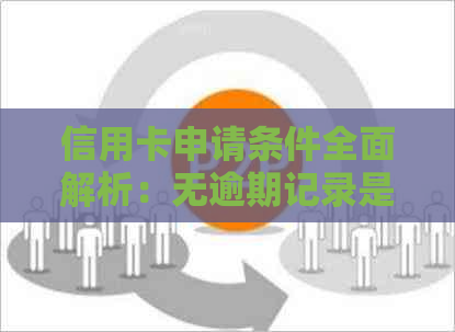 信用卡申请条件全面解析：无逾期记录是否为必要条件？如何提高申请成功率？