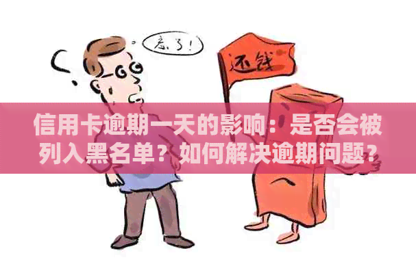 信用卡逾期一天的影响：是否会被列入黑名单？如何解决逾期问题？