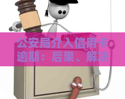 公安局介入信用卡逾期：后果、解决策略与预防措