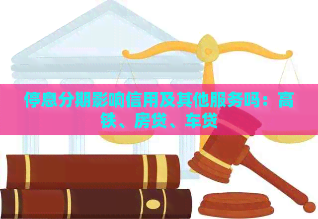 停息分期影响信用及其他服务吗：高铁、房贷、车贷