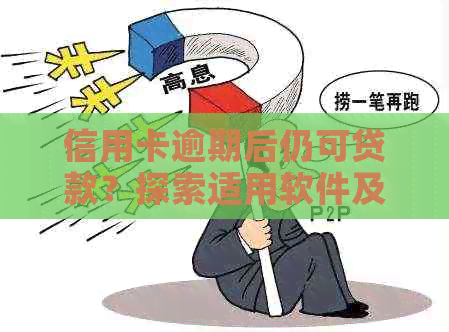 信用卡逾期后仍可贷款？探索适用软件及注意事项