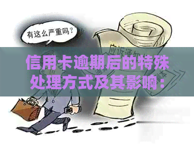 信用卡逾期后的特殊处理方式及其影响：详细解析与建议