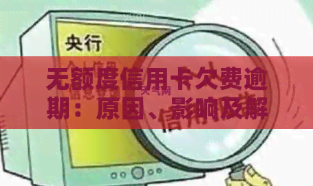 无额度信用卡欠费逾期：原因、影响及解决方案