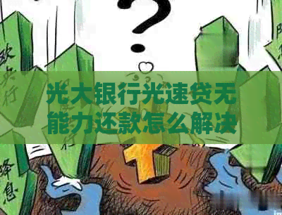 光大银行光速贷无能力还款怎么解决