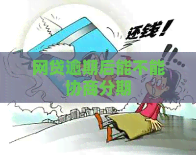网贷逾期后能不能协商分期