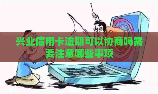 兴业信用卡逾期可以协商吗需要注意哪些事项