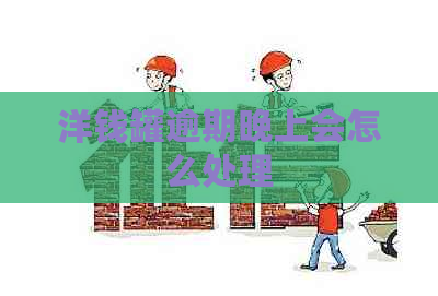 洋钱罐逾期晚上会怎么处理