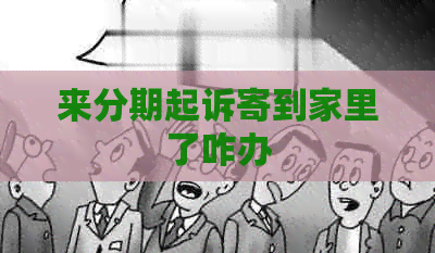 来分期起诉寄到家里了咋办