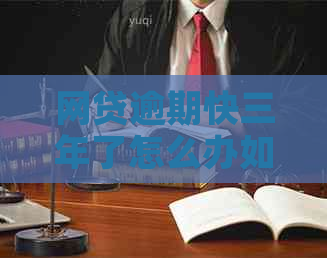 网贷逾期快三年了怎么办如何解决