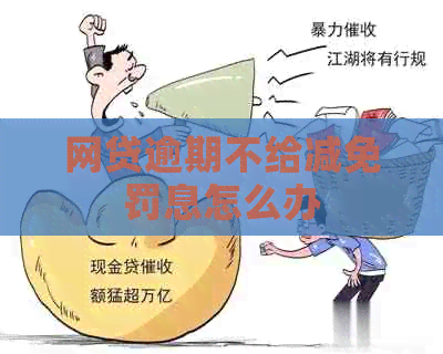 网贷逾期不给减免罚息怎么办