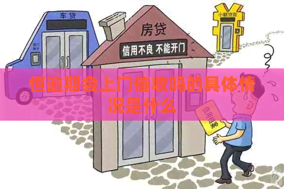 恒逾期会上门吗的具体情况是什么