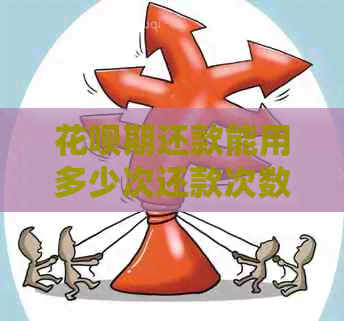 花呗期还款能用多少次还款次数有限制吗