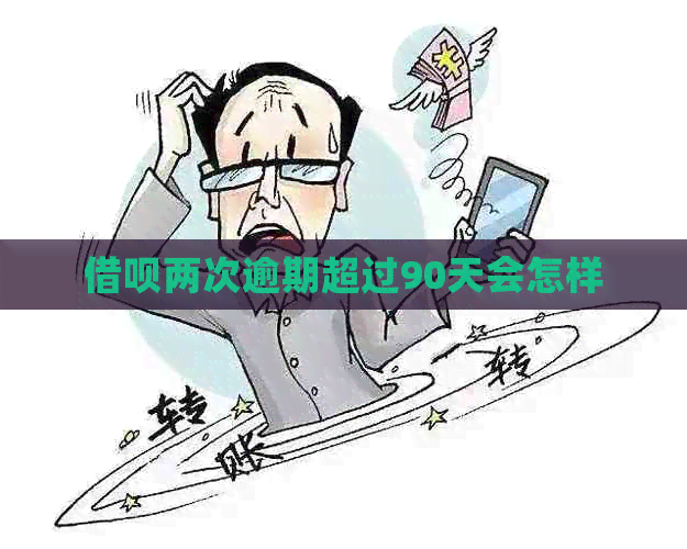 借呗两次逾期超过90天会怎样