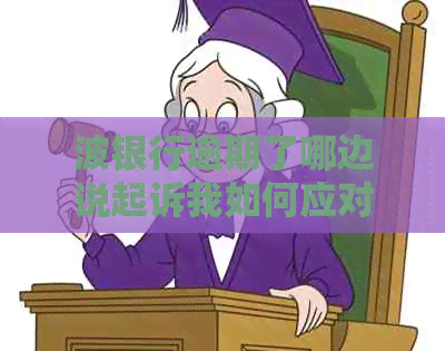 波银行逾期了哪边说起诉我如何应对