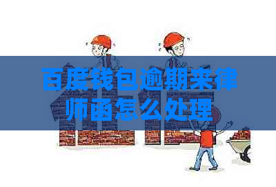 百度钱包逾期来律师函怎么处理