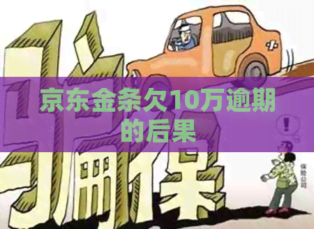 京东金条欠10万逾期的后果