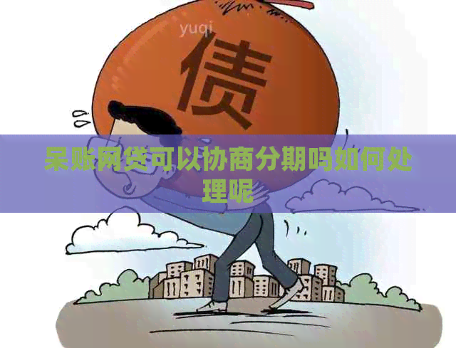 呆账网贷可以协商分期吗如何处理呢