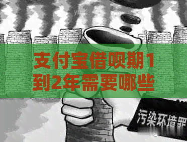 支付宝借呗期1到2年需要哪些条件和流程