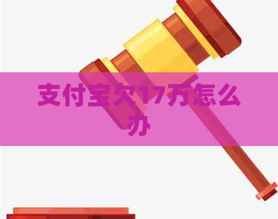 支付宝欠17万怎么办