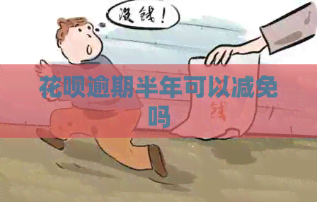 花呗逾期半年可以减免吗