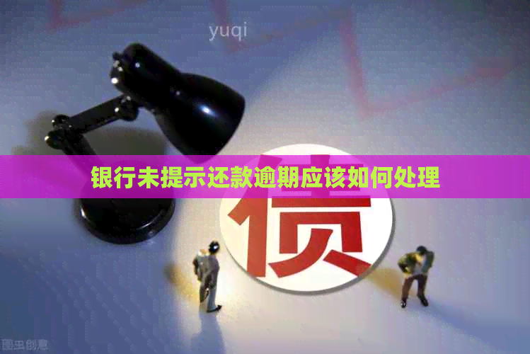 银行未提示还款逾期应该如何处理