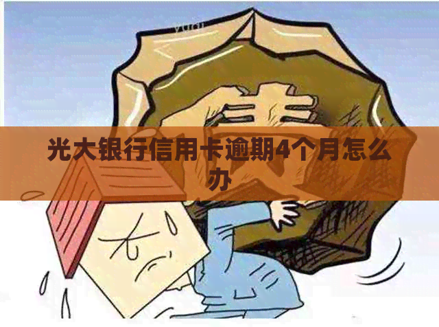 光大银行信用卡逾期4个月怎么办