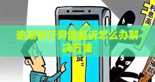 逾期银行异地起诉怎么办解决方法