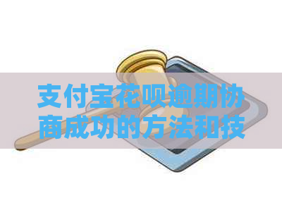 支付宝花呗逾期协商成功的方法和技巧