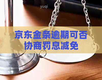京东金条逾期可否协商罚息减免